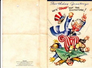 Cover of the birthday card sent to Dad from his sister for his 2oth birthday. It is interesting to note on the back that the card is an "Official War Stamp Greeting Card" and its publication has been approved by the US Treasury Department. The cover image is a wonderful wartime illustration of Uncle Sam "stamping out" the dictators of the axis powers.