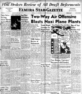 The front page of The Elmira Sun Gazette from February 26, 1944. The top banner headline refers to the possibility that deferments will be modified. This would place Anna's husband Eddie at risk of being drafted. Also of note is the headline reporting the attacks on Germany. Unknown to anyone in the family at the time, the 401st Bomb Group to which Stanley was attached took part in the raid on the aircraft assembly plant in Augsburg. 